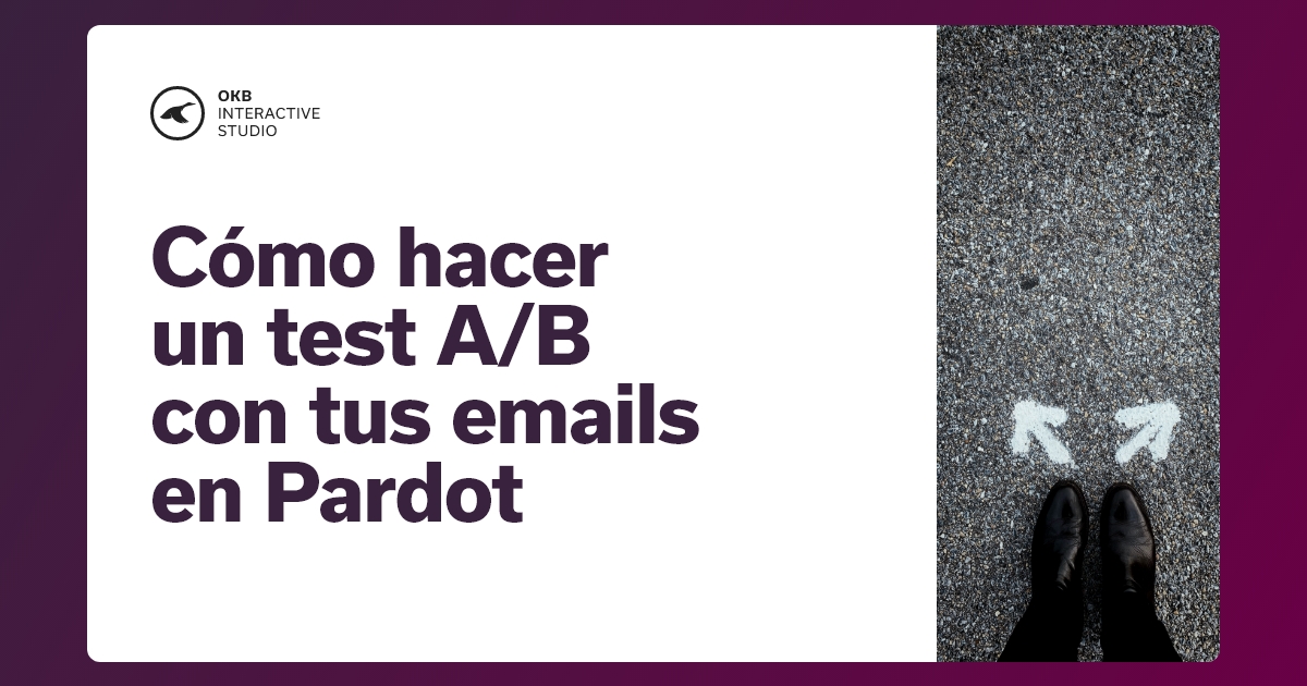 Cómo Hacer Un Test A/B Con Tus Emails En Pardot | Okb Interactive Studio